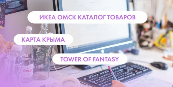 "Икеа", карта Крыма и Tower of Fantasy. Что ищут омичи в интернете 10 августа "Икеа", карта Крыма и Tower of Fantasy. Что ищут омичи в интернете 10 августа